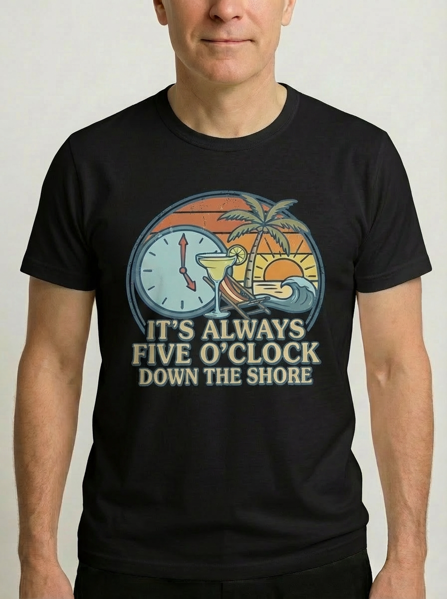 It's Always Five O'Clock Down The Shore T-Shirt